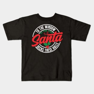 To The Window To The Wall Til Santa Decks These Halls Kids T-Shirt